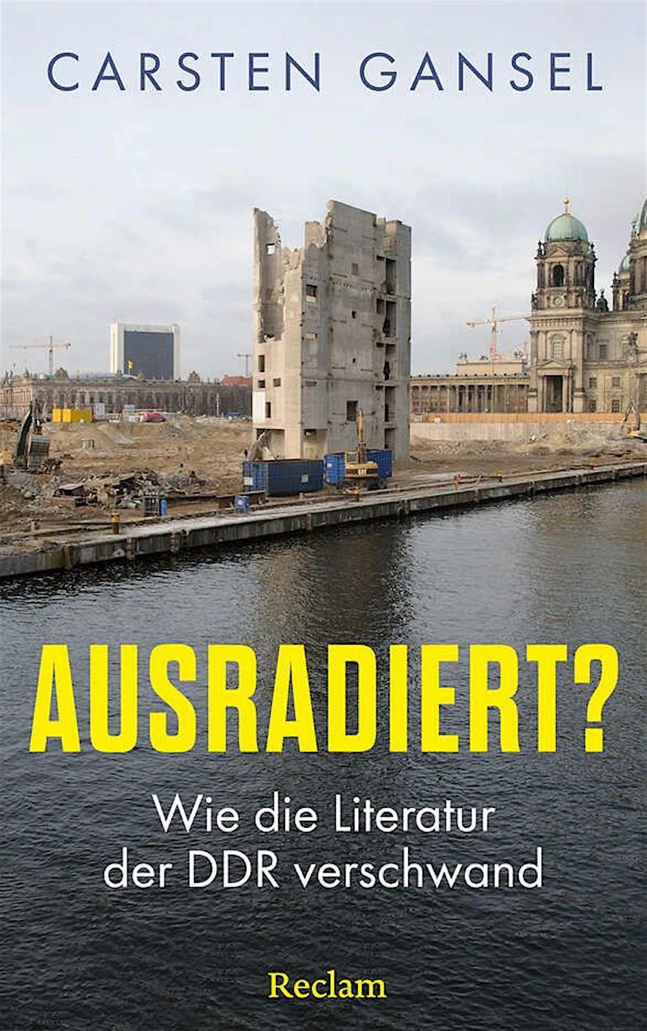In „Ausradiert? Wie die Literatur der DDR verschwand“ geht Carsten Gansel der heutigen kulturellen Wahrnehmung und dem öffentlichen Diskurs über die Literatur der DDR auf den Grund. Auf dem Foto: Die Abrissruinen des ehemaligen Palasts der Republik.